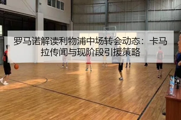 罗马诺解读利物浦中场转会动态：卡马拉传闻与现阶段引援策略